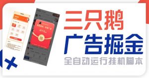 『高端精品』最新火爆的三只鹅全自动广告撸金脚本,全自动领取金币单包16+『月卡脚本+使用教程』-网创之家