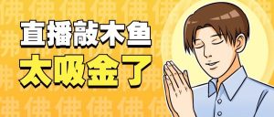 『高端精品』火爆的直播间新玩法之木鱼音频直播,平心静气释放压力必备『永久脚本+一机一码』-网创之家