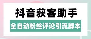 『高端精品』抖音养号粉丝/评论获客引流助手，日引300+精准流量『月卡脚本+使用教程』-网创之家