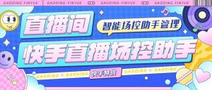 『高端精品』外面收费998的快手直播场控助手,让自己的直播间更加完美『场控助手+使用教程』-网创之家