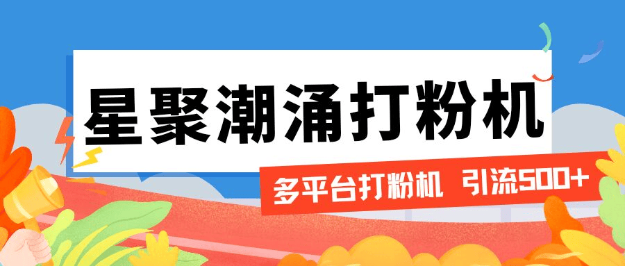 『引流必备』外面收费600的星聚潮涌无限关注打粉机，轻松引流1000+『引流脚本+使用教程』-网创之家