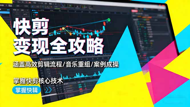 快剪变现全攻略:涵盖高效剪辑流程/音乐重组/案例实操,掌握快剪核心技术-网创之家