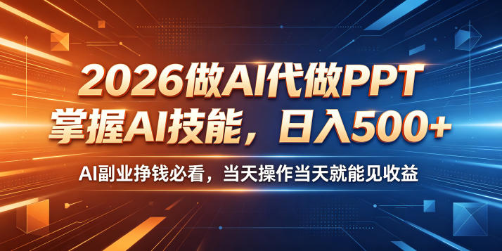 2026做AI代做PPT，掌握AI技能，日入500+，AI副业挣钱必看，当天操作当天就能见收益【揭秘】-网创之家