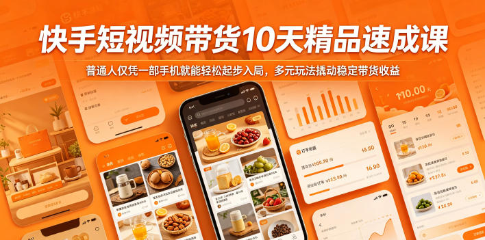 快手短视频带货10天精品速成课，普通人仅凭一部手机就能轻松起步入局，多元玩法撬动稳定带货收益-网创之家
