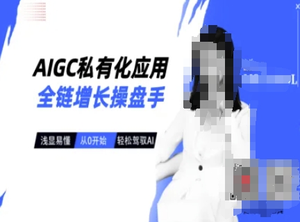 AIGC私有化应用全链增长操盘手，浅显易懂，从0开始轻松，驾驭AI-网创之家