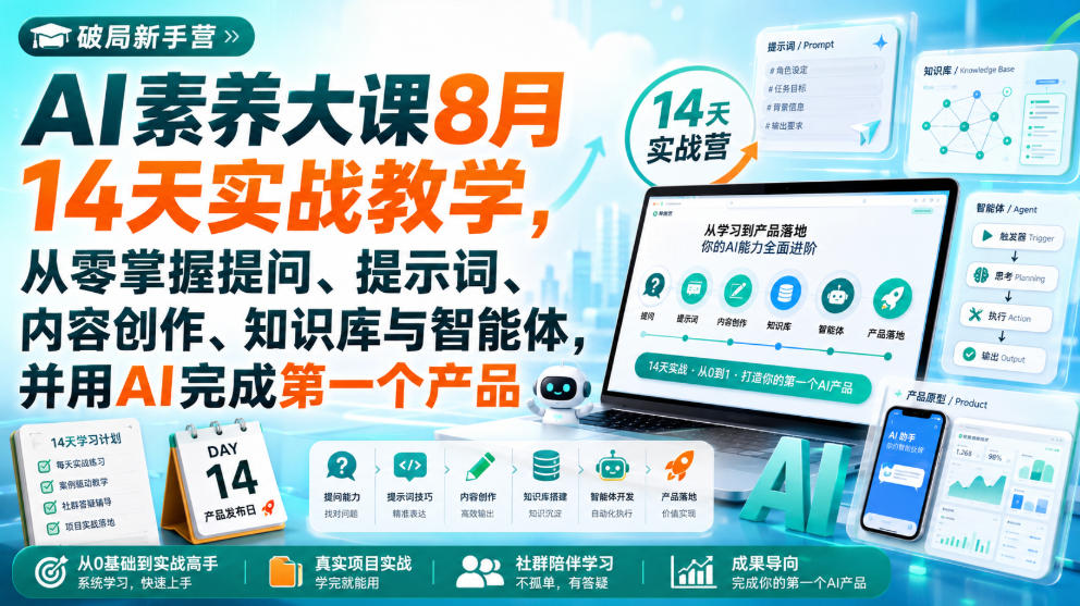 破局新手营AI素养大课8月14天实战教学，从零掌握提问、提示词、内容创作、知识库与智能体，并用AI完成第一个产品-网创之家