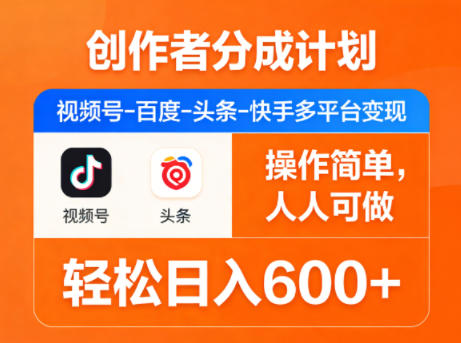 创作者分成计划，视频号-百度-头条-快手多平台变现，操作简单，人人可做，轻松日入600+-网创之家