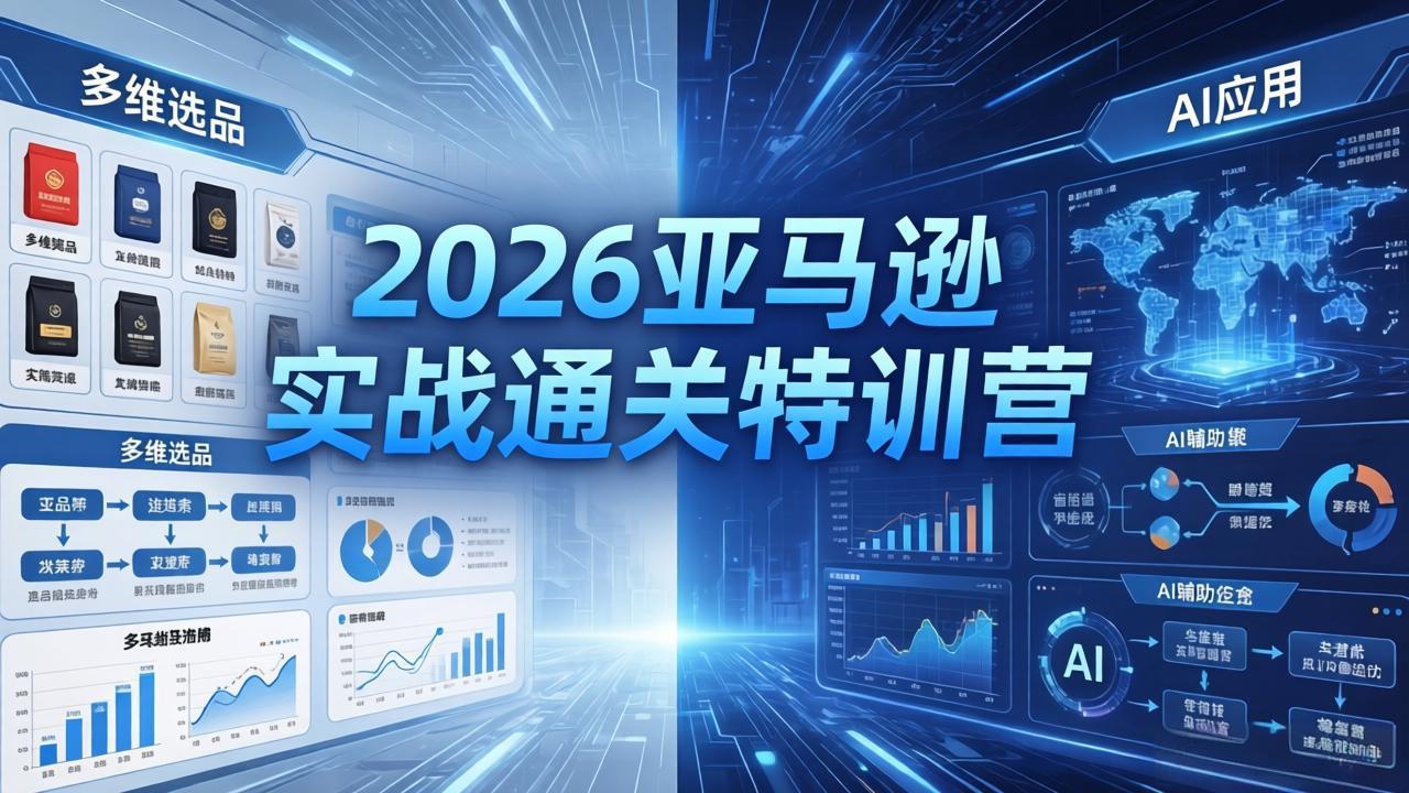 2026亚马逊实战通关特训营-26年4月30更新，多维选品+渐进式打法+AI应用，从0到1打造盈利店铺-网创之家