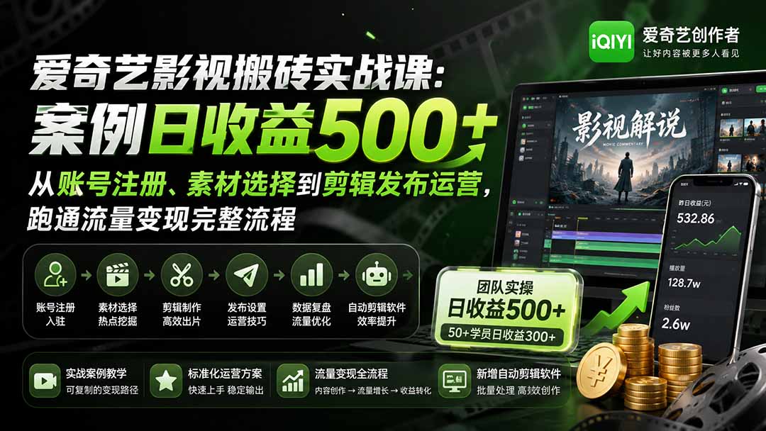 爱奇艺影视搬砖实战课：案例日收益500+，从账号注册、素材选择到剪辑发布运营，跑通流量变现完整流程-网创之家