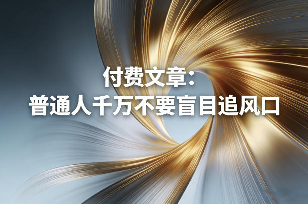 付费文章：普通人千万不要盲目追风口-网创之家