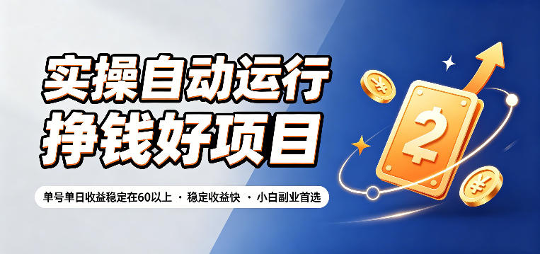 实操自动运行挣钱好项目，单号单日收益稳定在60以上，稳定收益快，小白副业首选【揭秘】-网创之家