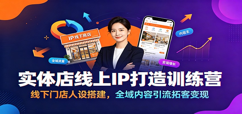 实体店线上IP打造训练营：线下门店人设搭建，全域内容引流拓客变现-网创之家