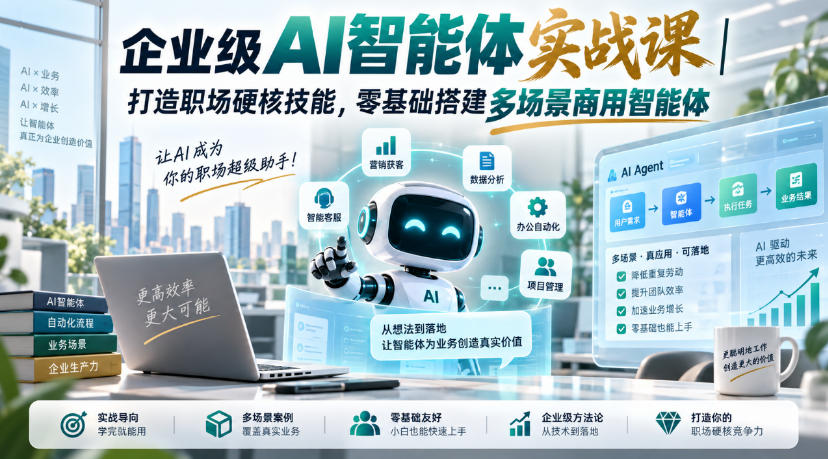 企业级AI智能体实战课｜打造职场硬核技能，零基础搭建多场景商用智能体-网创之家