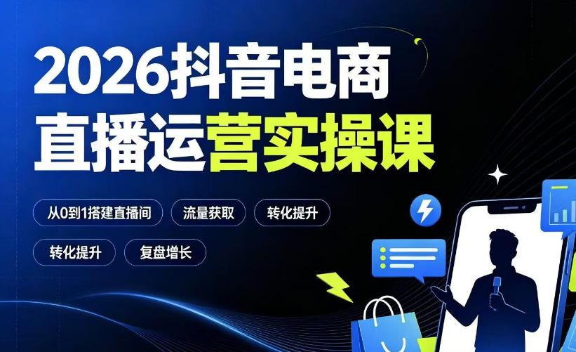 2026抖音电商直播运营实操课：从0到1搭建直播间，掌握流量获取、千川投放、转化提升与复盘增长-网创之家