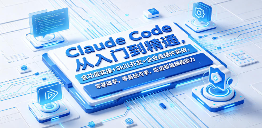 Claude Code从入门到精通，全功能实操+Skill开发+企业级插件实战，零基础可学，吃透智能编程全能力(更新0712)-网创之家