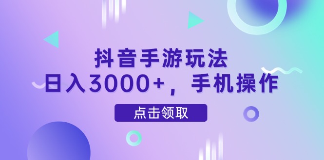 抖音手游玩法，日入3000+，手机操作-网创之家