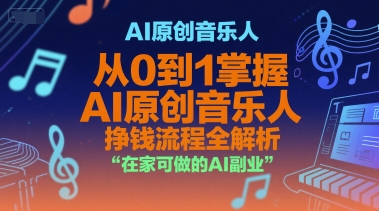 AI原创音乐人，从0到1掌握AI原创音乐人挣钱流程全解析，在家可做的AI副业-网创之家