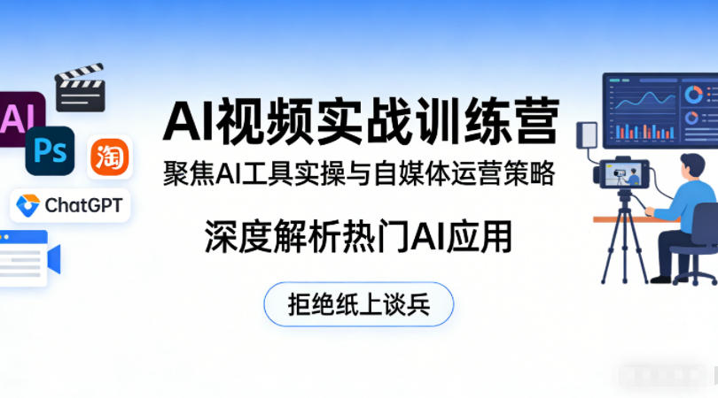 AI视频实战训练营，聚焦AI工具实操与自媒体运营策略，深度解析热门AI应用，拒绝纸上谈兵-网创之家