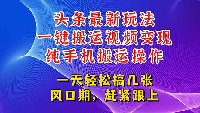 今日头条最新玩法，一键搬运视频也能轻松变现，随随便便就爆百万流量，...-网创之家