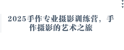 2025手作专业摄影训练营,手作摄影的艺术之旅-网创之家