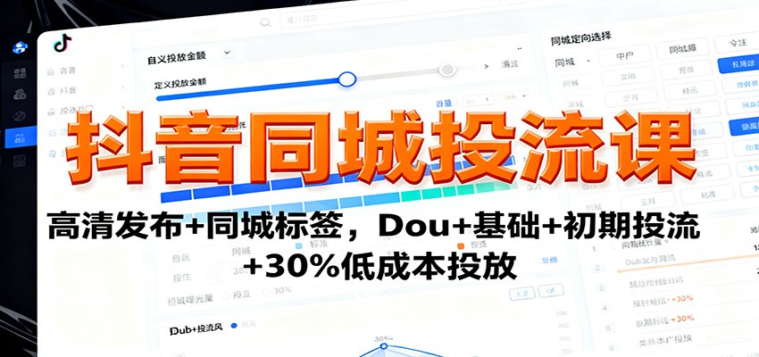 抖音同城投流课:高清发布+同城标签,Dou+基础+初期投流+30%低成本投放-网创之家