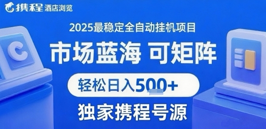 携程浏览全自动挂G项目，单账号每日收益30-40米 附号源可矩阵 轻松日入5张+【揭秘】-网创之家