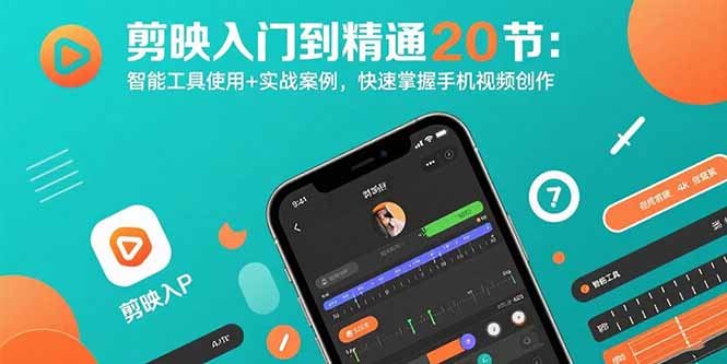 剪映入门到精通20节:智能工具使用+实战案例,快速掌握手机视频创作-网创之家