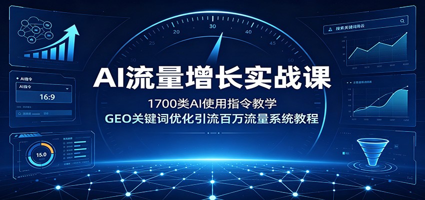 AI流量增长实战课：1700类AI使用指令教学，GEO关键词优化引流百万流量系统教程-网创之家