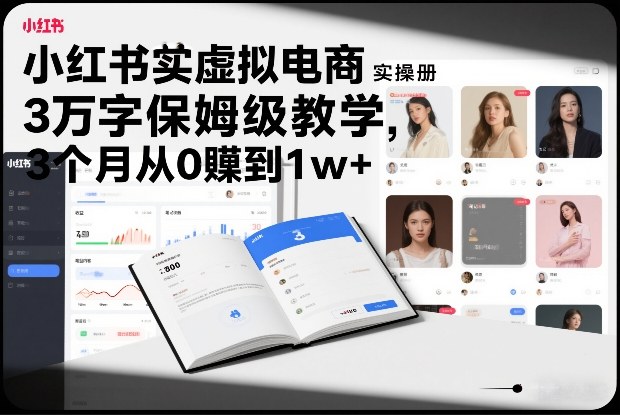 小红书虚拟电商实操手册，3万字保姆级教学，3个月从0賺到1w+-网创之家