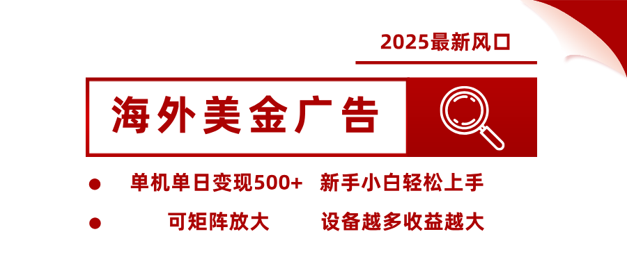 2025最新风口 海外美金广告 单机单日变现500+ 可矩阵放大 设备越多收...-网创之家