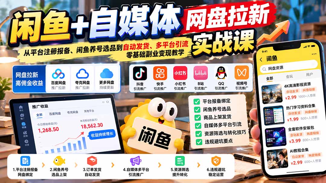 闲鱼+自媒体网盘拉新实战课：从平台注册报备、闲鱼养号选品到自动发货、多平台引流，零基础副业变现教学-网创之家