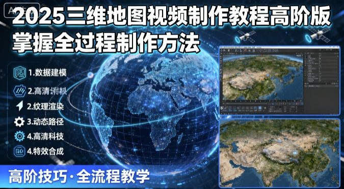 2025三维地图视频制作教程高阶版,掌握全过程制作方法-网创之家