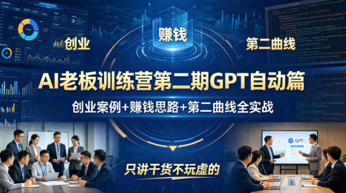AI老板训练营第二期GPT自动篇，创业案例+賺钱思路+第二曲线全实战，只讲干货不玩虚的-网创之家