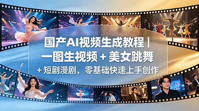 国产AI视频生成教程｜一图生视频 + 美女跳舞 + 短剧漫剧，零基础快速上手创作-网创之家