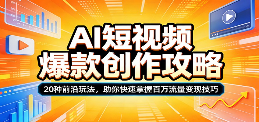 AI短视频爆款创作攻略：20种前沿玩法，助你快速掌握百万流量变现技巧-网创之家