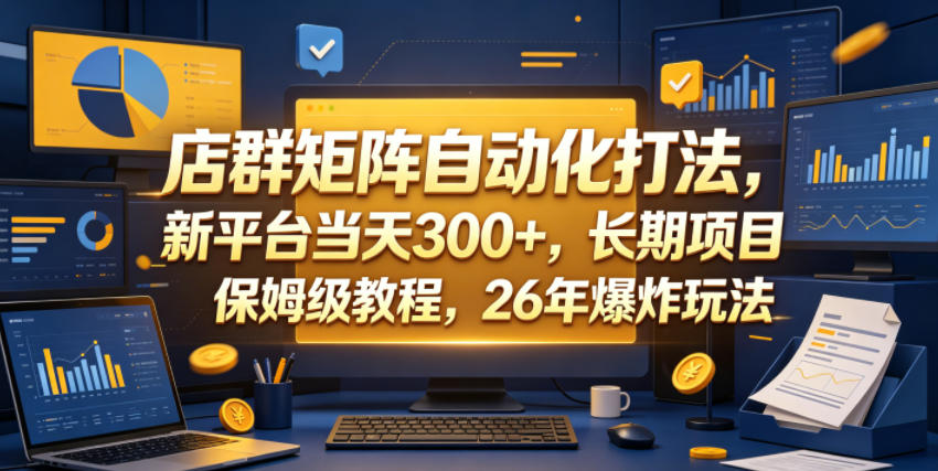 店群矩阵自动化打法，新平台当天300+，长期项目，保姆级教程，26年爆炸玩法【揭秘】-网创之家