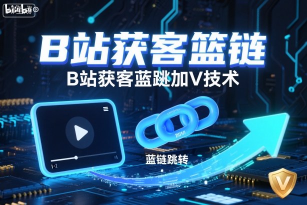 B站获客篮链跳转加V技术，B站获客蓝链跳转技术-网创之家
