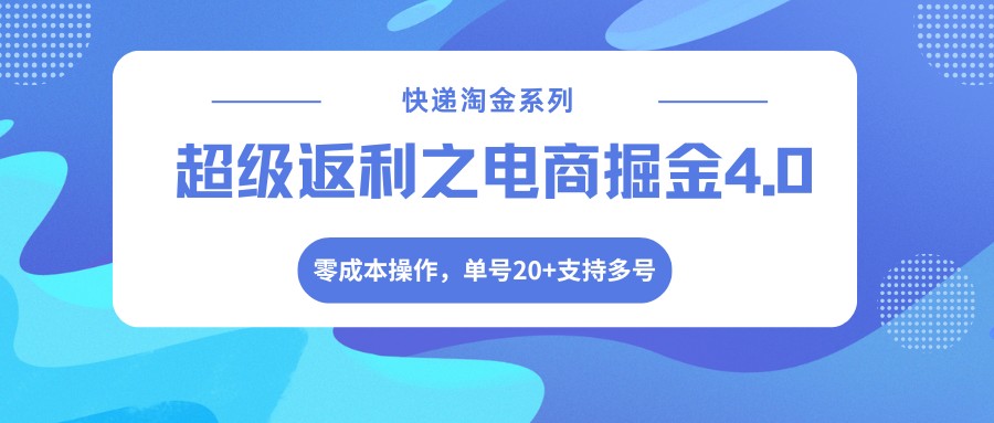 快递淘金系列；超级返利之电商掘金4.0，零成本操作，单号20+支持多号-网创之家