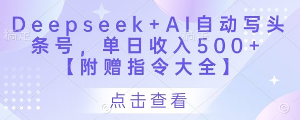 Deepseek+AI自动写头条号,单日收入500+ 【附赠指令大全】-网创之家