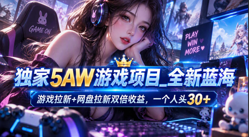 独家5AW游戏蓝海项目_游戏拉新+网盘拉新双倍收益，拉新一个30米-网创之家