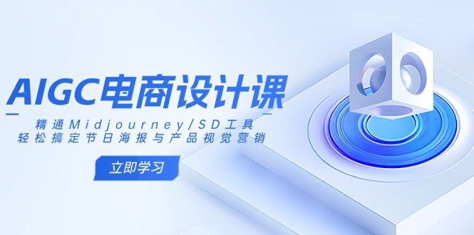 AIGC电商设计课：精通Midjourney/SD工具，轻松搞定节日海报与产品视觉营销-网创之家