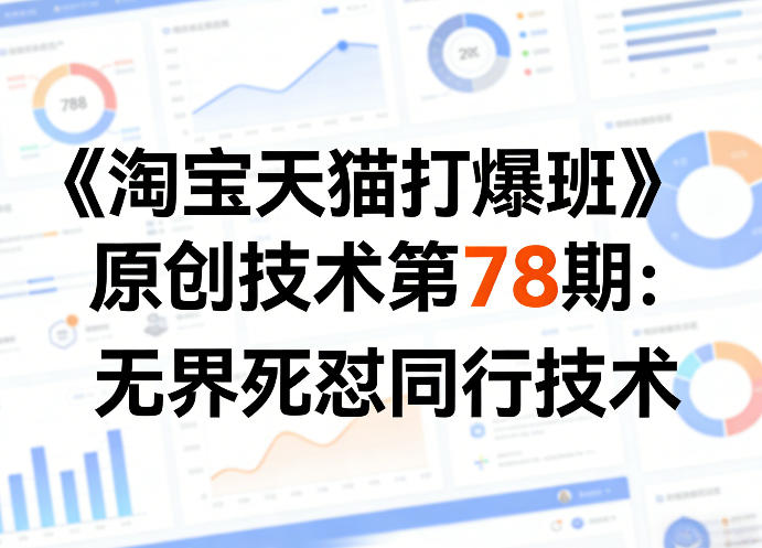 《淘宝天猫打爆班》原创技术第78期：无界死怼同行技术-网创之家