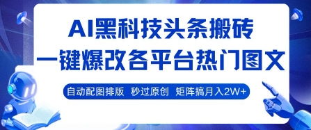 AI黑科技头条搬砖，一键爆改各平台热门图文 自动配图排版，秒过原创，矩阵搞月入2W+【揭秘】-网创之家