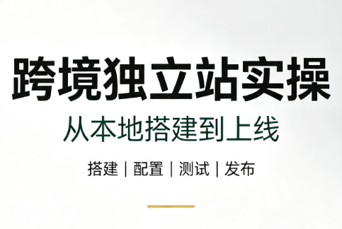 跨境独立站实操：从本地搭建到上线-网创之家