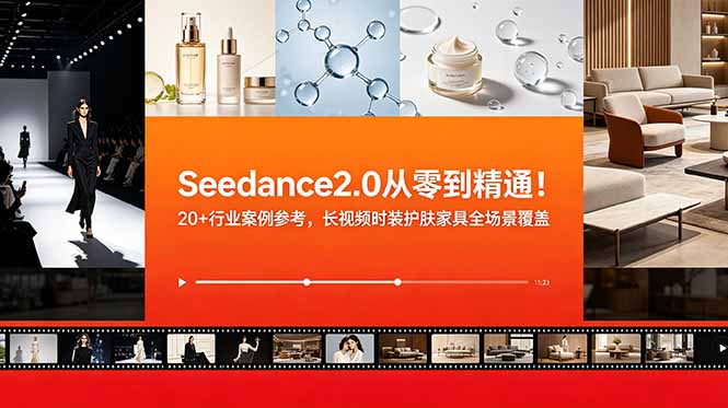 Seedance2.0从零到精通！20+行业案例参考，长视频时装护肤家具全场景覆盖-网创之家