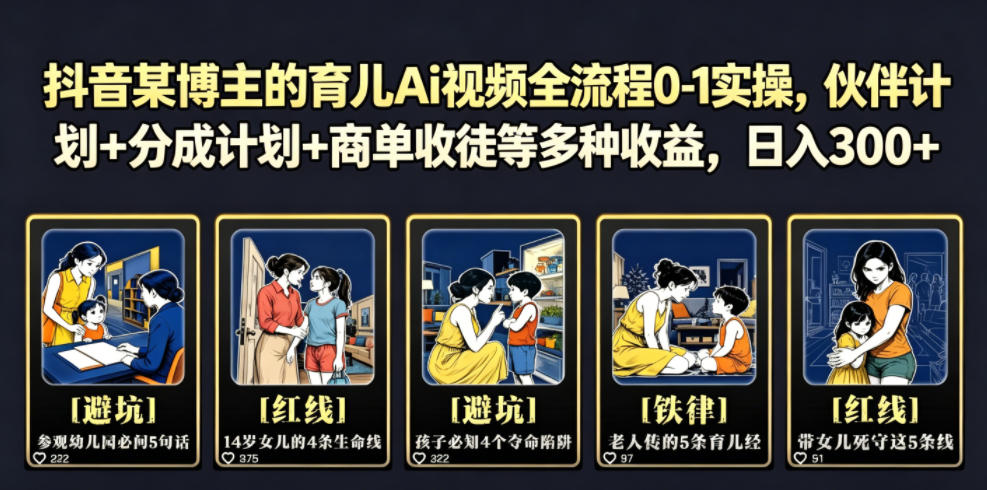 抖音某博主的育儿Ai视频全流程0-1实操，伙伴计划+分成计划+商单收徒等多种收益，日入300+-网创之家