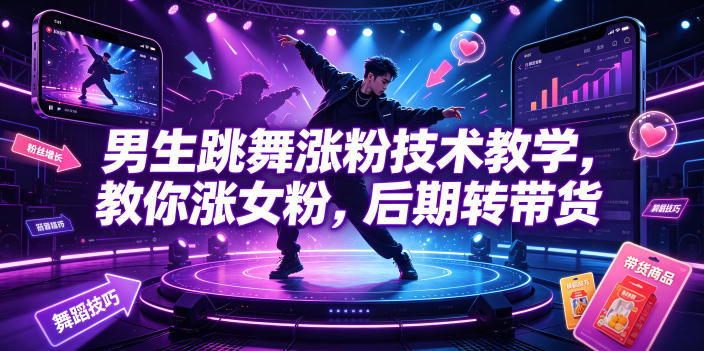 男生跳舞涨粉技术教学，教你涨女粉，后期转带货-网创之家