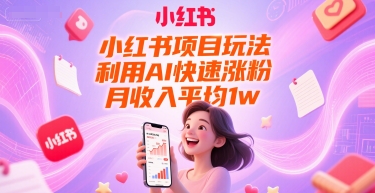 小红书项目玩法,利用AI快速涨粉,月收入平均1w+-网创之家