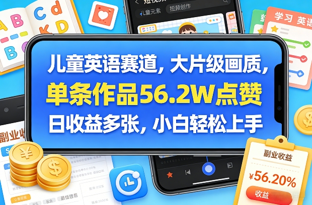 儿童英语赛道，大片级画质，单条作品56.2W点赞，日收益多张，小白轻松上手-网创之家