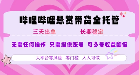 B站悬赏带货全托管,自测稳定,只需提供账号,无需基础,小白宝妈轻松上手,单日稳定3张【揭秘】-网创之家